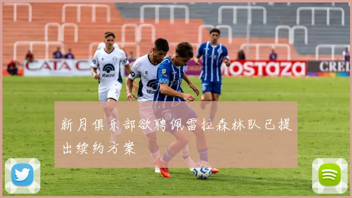 新月俱乐部欲聘佩雷拉森林队已提出续约方案